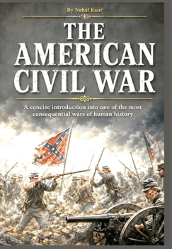 Hardcover The American Civil War: A concise introduction into one of the most consequential wars of human history Book