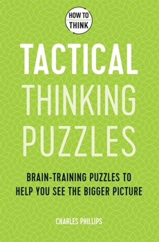 Paperback How to Think - Tactical Thinking Puzzles: Brain-Training Puzzles to Help You See the Bigger Picture Book