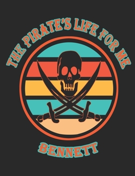 The Pirate's Life For Me Bennett: 8.5x11. 110 page. College Rule. Funny Pirate Vintage Skull Crossbone Sword journal composition book (Notebook School Office Supplies)