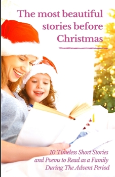 The most beautiful stories before Christmas: 10 Timeless Short Stories and Poems to Read as a Family During The Advent Period (Christmas Stories)