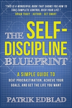 Paperback The Self-Discipline Blueprint: A Simple Guide to Beat Procrastination, Achieve Your Goals, and Get the Life You Want Book