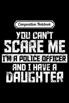 Composition Notebook: Police Officer Have A Daughter Unisex Casual Graphical Dress  Journal/Notebook Blank Lined Ruled 6x9 100 Pages