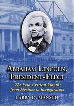 Paperback Abraham Lincoln, President-Elect: The Four Critical Months from Election to Inauguration Book