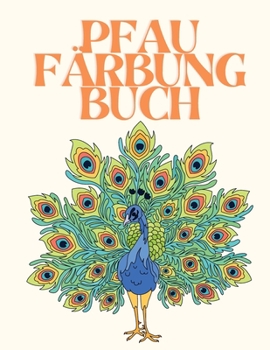 Pfau Färbung Buch: Malbuch für Erwachsene zum Stressabbau und zur Entspannung - Malbücher für Vögel für Erwachsene - Malbuch zur Achtsamkeit - Aktivitätsbücher
