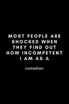 Paperback Most People Are Shocked When They Find Out How Incompetent I Am As A Comedian: Funny Stand Up Comedian Notebook Gift Idea For Aspiring Comedy Writers, Book