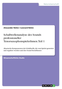 Paperback Schallwellenanalyse des Sounds professioneller TenorsaxophonspielerInnen. Teil 1: Akustische Komponenten der Schallwelle, die vom Spieler generiert un [German] Book