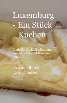 Paperback Luxemburg - ein Stück Kuchen Genießen Sie Luxemburg und seine Kuchen, mit eigenen Fotos [German] Book