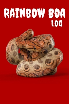 Rainbow Boa Log: Customized Easy to Use, Daily Pet Snake Accessories Care Log Book to Look After All Your Pet Snake's Needs. Great For Recording ... Tank Temperature, and Equipment Maintenance.