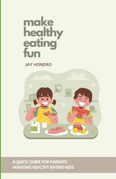 Paperback Make Healthy Eating Fun!: A Quick Guide for Parents Wanting Healthy Eating Kids Book