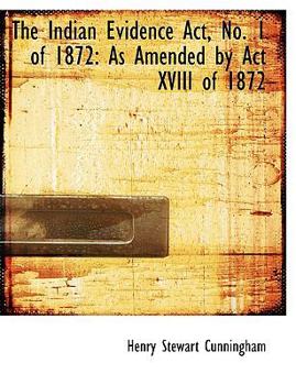 The Indian Evidence Act, No 1 Of 1872 : As Amended by Act XVIII of 1872