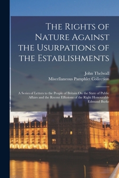 Paperback The Rights of Nature Against the Usurpations of the Establishments: A Series of Letters to the People of Britain On the State of Public Affairs and th Book