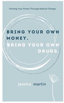 Paperback Bring your own money. Bring your own drugs: Owning Your Power Through radical Change Book