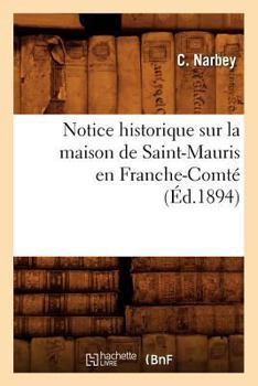 Paperback Notice Historique Sur La Maison de Saint-Mauris En Franche-Comté (Éd.1894) [French] Book