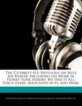 Paperback The Celebrity 411: Spotlight on Billy Joe Shaver, Including His Work in Honky Tonk Heroes, We Had It All, Voice-Overs, Associated Acts, a Book