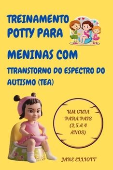 Treinamento potty para meninas com transtorno do espectro do autismo (TEA) (Portuguese version): Um guia para pais (2,5 a 4 anos) (Portuguese Edition)