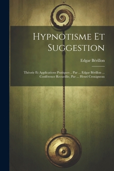 Paperback Hypnotisme Et Suggestion; Théorie Et Applications Pratiques .. Par ... Edgar Bérillon ... Conférence Recueillie, Par ... Henri Crouigneau [French] Book