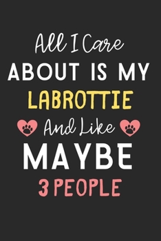 All I care about is my Labrottie and like maybe 3 people: Lined Journal, 120 Pages, 6 x 9, Funny Labrottie Dog Gift Idea, Black Matte Finish (All I ... my Labrottie and like maybe 3 people Journal)