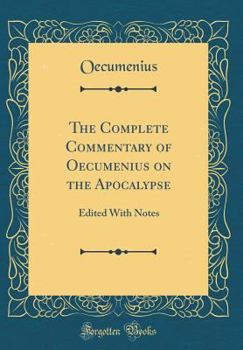 Hardcover The Complete Commentary of Oecumenius on the Apocalypse: Edited with Notes (Classic Reprint) Book