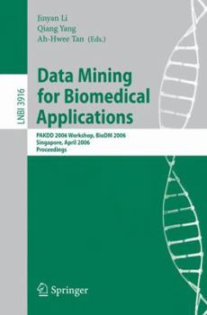 Data Mining for Biomedical Applications: PAKDD 2006 Workshop, BioDM 2006, Singapore, April 9, 2006, Proceedings (Lecture Notes in Computer Science / Lecture Notes in Bioinformatics)