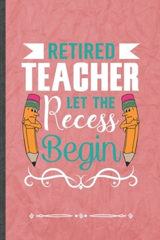 Paperback Retired Teacher Let the Recess Begin: Back To School Funny Lined Notebook Journal For Teacher Appreciation, Unique Special Inspirational Birthday Gift Book