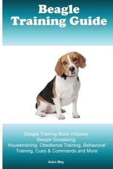 Paperback Beagle Training Guide. Beagle Training Book Includes: Beagle Socializing, Housetraining, Obedience Training, Behavioral Training, Cues & Commands and Book