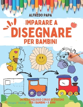 Paperback Imparare a disegnare per bambini: Un meraviglioso corso di disegno per i bambini + 5 anni [Italian] Book