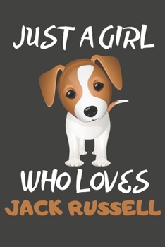 Paperback Just A Girl Who Loves Jack Russell: Jack Russell Gifts Notebooks And Journals to Write In - For Jack Russell Lovers Book