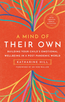 Paperback A Mind of Their Own: Building Your Child's Emotional Wellbeing in a Post-Pandemic World Book