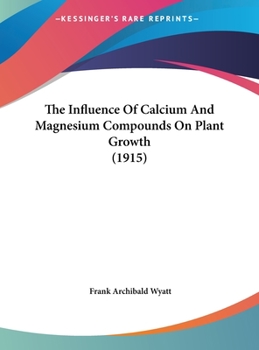 Hardcover The Influence Of Calcium And Magnesium Compounds On Plant Growth (1915) Book