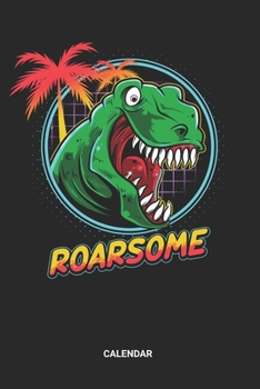 Roarsome Calendar: T-Rex Rexcellent Themed Weekly and Monthly Calendar Planner (6x9 inches) ideal as a Prehistoric Planning Calendar Journal. Perfect ... Lovers. Great gift for Kids, Men and Women