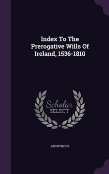 Hardcover Index to the Prerogative Wills of Ireland, 1536-1810 Book