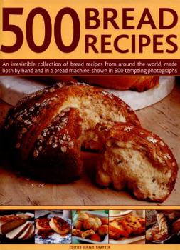 Hardcover 500 Bread Recipes: An Irresistible Collection of Bread Recipes from Around the World, Made Both by Hand and in a Bread Machine, Shown in Book
