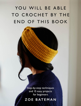 Paperback You Will Be Able to Crochet by the End of This Book: Step-By-Step Techniques and 15 Easy Projects for Beginners Book