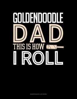 Paperback Goldendoodle Dad This Is How I Roll: Maintenance Log Book