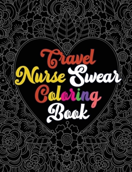 Paperback Travel Nurse Swear Coloring Book: A Humorous Snarky & Unique Adult Coloring Book for Registered Nurses, Nurses Stress Relief and Mood Lifting book, Nu Book