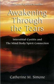 Paperback Awakening Through the Tears: Interstitial Cystitis and the Mind/Body/Spirit Connection Book