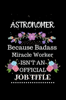 Paperback Astronomer Because Badass Miracle Worker Isn't an Official Job Title: Lined Journal Notebook Gift for Astronomer. Notebook / Diary / Thanksgiving & Ch Book