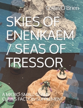 Paperback Skies of Enenkaem / Seas of Tressor: A Micro-Small-Scale Claws Faction Supplement Book