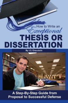 Paperback How to Write an Exceptional Thesis or Dissertation: A Step-By-Step Guide from Proposal to Successful Defense Book