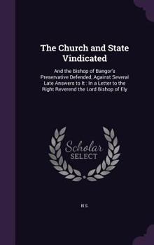 Hardcover The Church and State Vindicated: And the Bishop of Bangor's Preservative Defended, Against Several Late Answers to It: In a Letter to the Right Revere Book