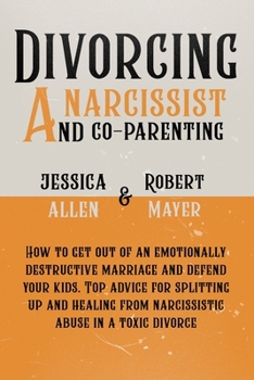 Paperback Divorcing a Narcissist and Co-Parenting: How to Get Out of an Emotionally Destructive Marriage and Defend your Kids. Top Advice for Splitting Up and H Book