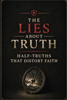 Paperback The Lies About Truth: Half-Truths That Distort Faith Book