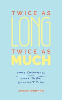 Paperback Twice As Long Twice As Much: Home Construction -- What To Do What Not To Do Book