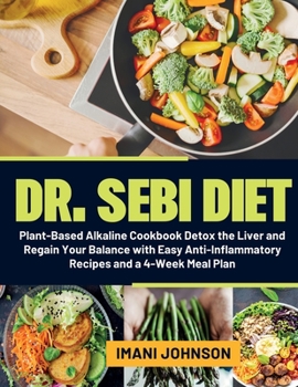 Paperback Dr. Sebi Diet: Plant-Based Alkaline Cookbook Detox the Liver and Regain Your Balance with Easy Anti-Inflammatory Recipes and a 4-Week Book