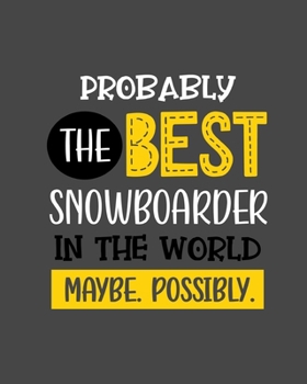 Paperback Probably the Best Snowboarder In the World. Maybe. Possibly.: Snowboarding Gift for People Who Love to Snowboard - Funny Saying on Cover for Snowboard Book