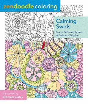 Zendoodle Coloring: Calming Swirls: Stress-Relieving Designs to Color and Display