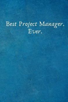 Best Project Manager. Ever.: Birthday Anniversary Valentines Day Gifts for Project Manager .- Lined Blank Notebook Journal