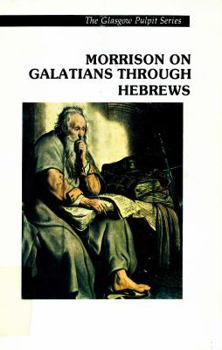 Paperback Morrison on Galatians through Hebrews (Glasgow pulpit series) Book