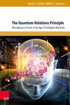 Hardcover The Quantum Relations Principle: Managing Our Future in the Age of Intelligent Machines Book