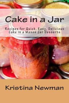 Paperback Cake in a Jar: Recipes for Quick, Easy, Delicious Cake in a Mason Jar Desserts Book